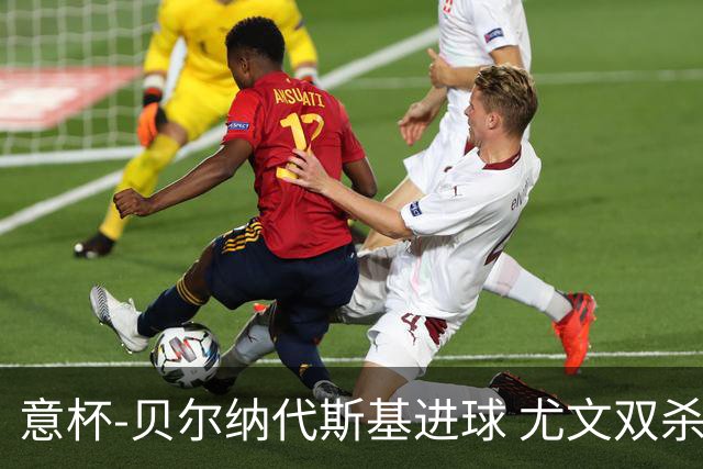 意杯-贝尔纳代斯基进球 尤文双杀佛罗伦萨进决赛