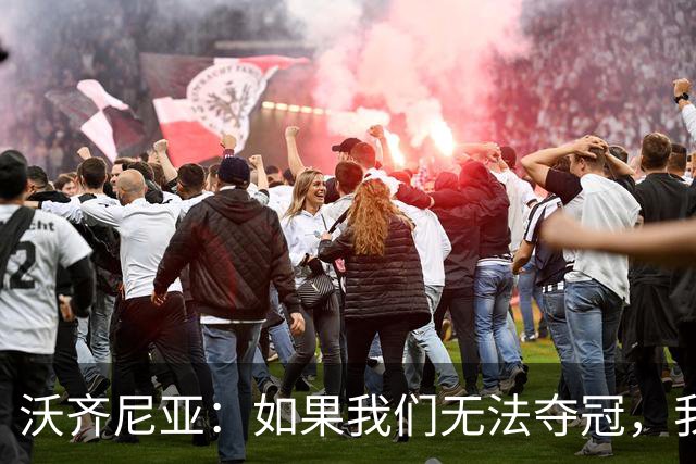 沃齐尼亚：如果我们无法夺冠，我会支持葡萄牙，我一直很欣赏C罗